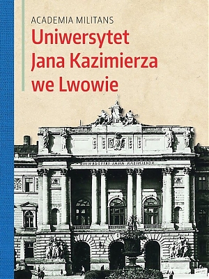 Academia Militans. Uniwersytet Jana Kazimierza we Lwowie,  wyd. 2 poprawione, Kraków: Wydawnictwo Wysoki Zamek 2017, ss. 1312.