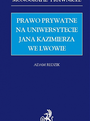 Prawo prywatne na Uniwersytecie Jana Kazimierza we Lwowie - C.H.Beck 2009.