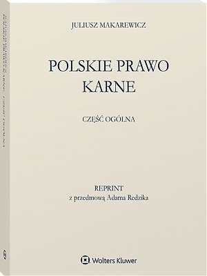 Juliusz Makarewicz, Polskie prawo karne. Część ogólna, przedmowa Adam Redzik [reprint dzieła z 1919 r.]
